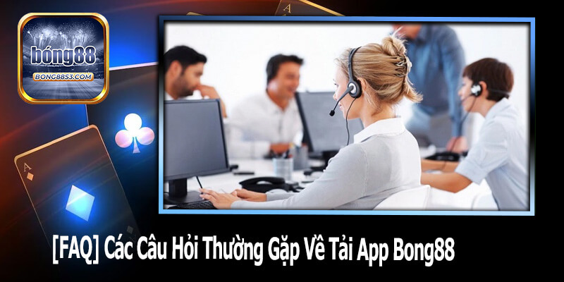 [FAQ] Các Câu Hỏi Thường Gặp Về Tải App Bong88
