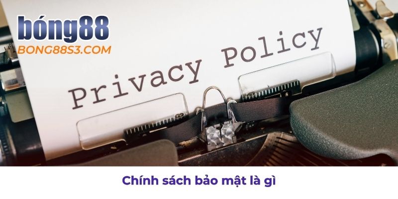 Tìm hiểu khái niệm chính sách bảo mật Bong88 và lý do cần thiết