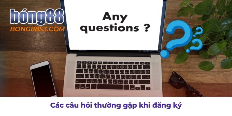 Câu hỏi thường gặp khi đăng ký tài khoản tại nhà cái