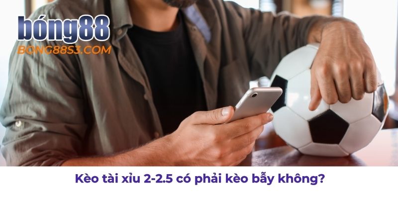 Nhận biết kèo tài xỉu 2-2.5 có phải bẫy hay không