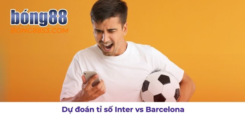 Dự đoán kết quả trận Inter Milan gặp Barcelona